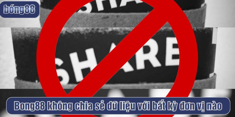 Bong88 không chia sẻ dữ liệu với bất kỳ đơn vị nào