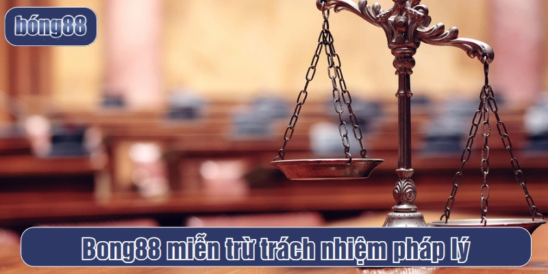 Bong88 miễn trừ trách nhiệm pháp lý
