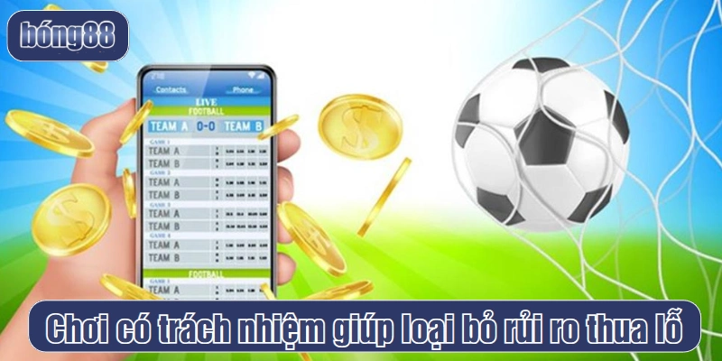 Chơi có trách nhiệm giúp loại bỏ rủi ro thua lỗ