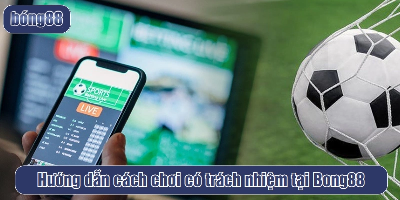 Hướng dẫn cách chơi có trách nhiệm tại Bong88