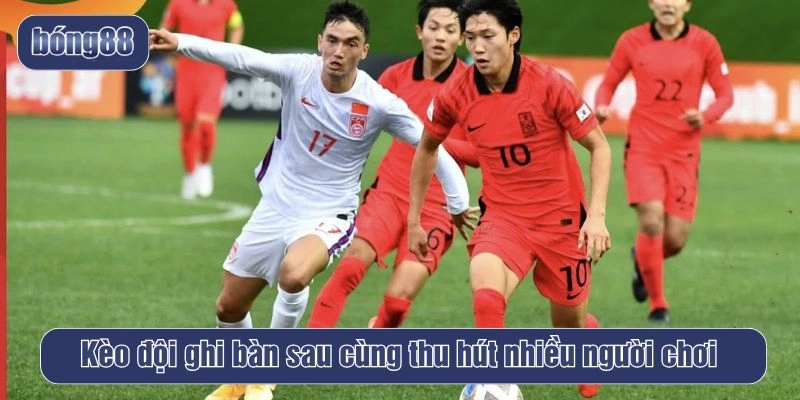 Kèo đội ghi bàn sau cùng thu hút nhiều người chơi
