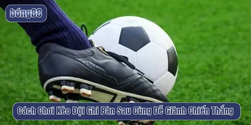 kèo đội ghi bàn sau cùng