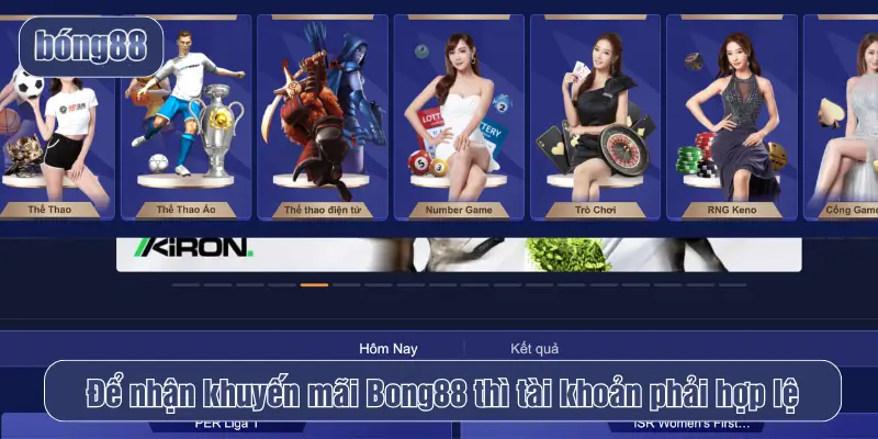 Để nhận khuyến mãi Bong88 thì tài khoản phải hợp lệ