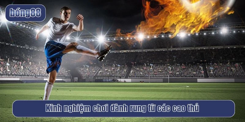 Kinh nghiệm chơi đành rung từ các cao thủ