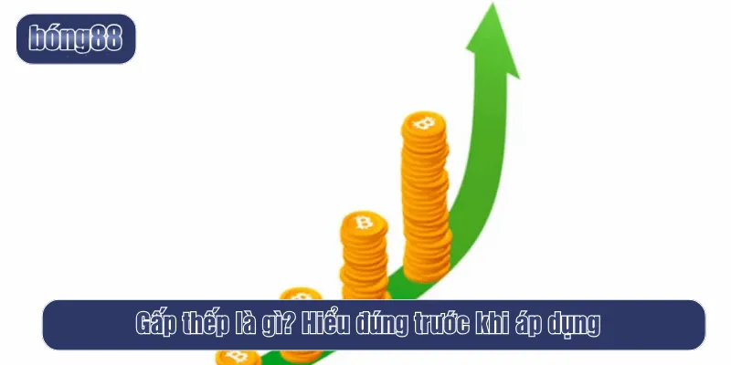 Gấp thếp là gì? Hiểu đúng trước khi áp dụng