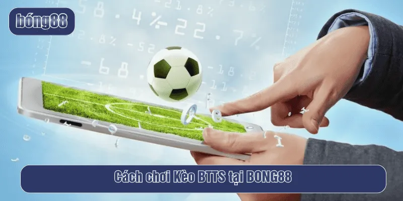 Cách chơi Kèo BTTS tại BONG88